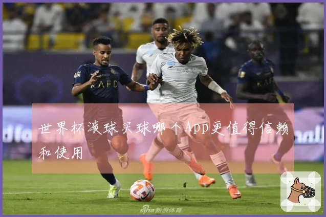 世界杯滚球买球哪个App更值得信赖和使用